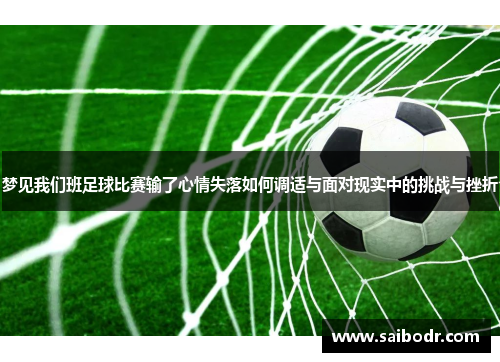 梦见我们班足球比赛输了心情失落如何调适与面对现实中的挑战与挫折